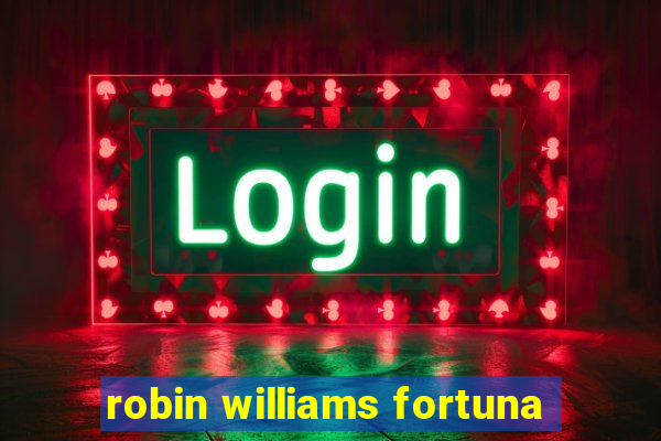 robin williams fortuna