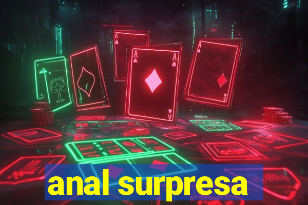 anal surpresa