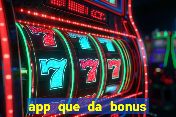 app que da bonus no cadastro