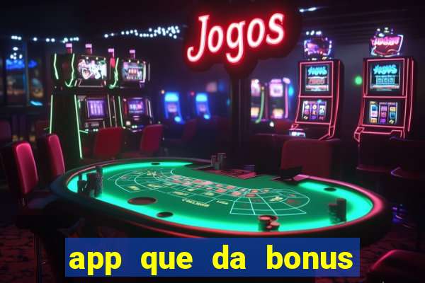 app que da bonus no cadastro