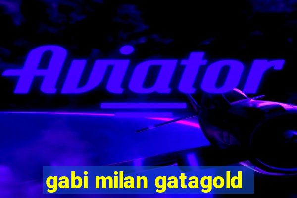 gabi milan gatagold