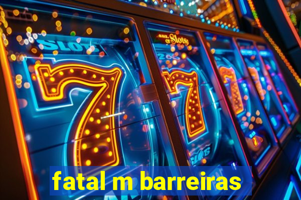 fatal m barreiras