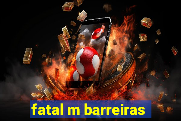 fatal m barreiras