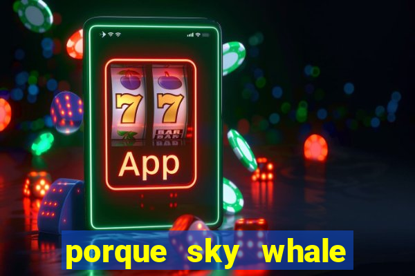 porque sky whale saiu da play store