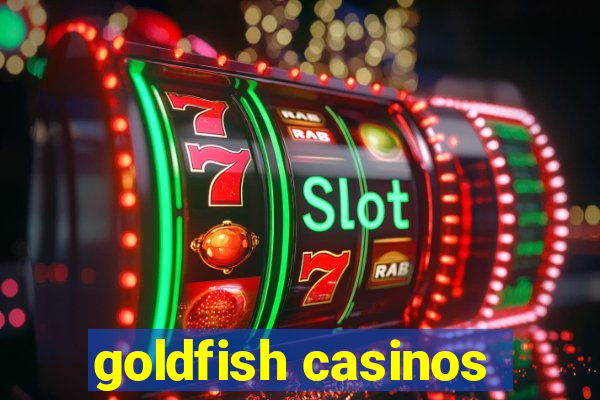 goldfish casinos