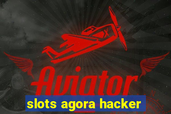 slots agora hacker