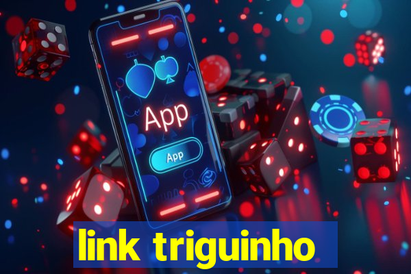 link triguinho