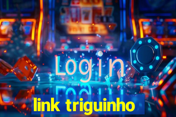 link triguinho