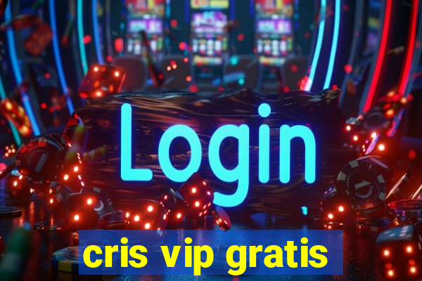 cris vip gratis