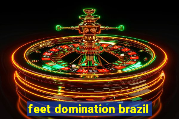 feet domination brazil