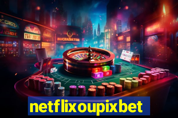 netflixoupixbet