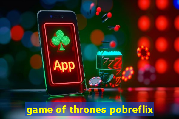 game of thrones pobreflix