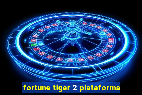 fortune tiger 2 plataforma