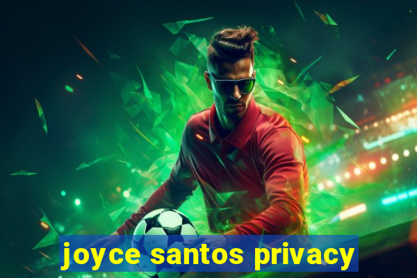 joyce santos privacy