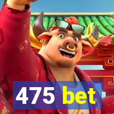 475 bet