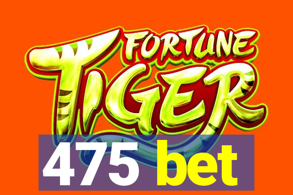 475 bet