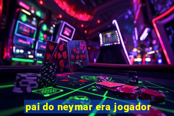 pai do neymar era jogador