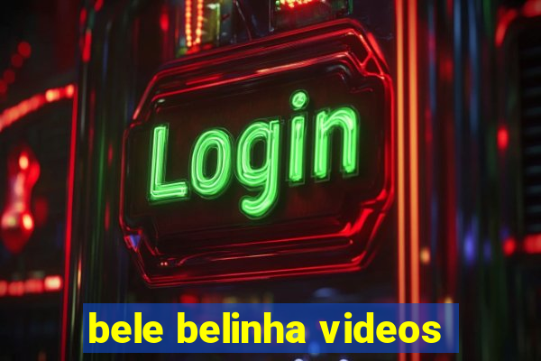 bele belinha videos