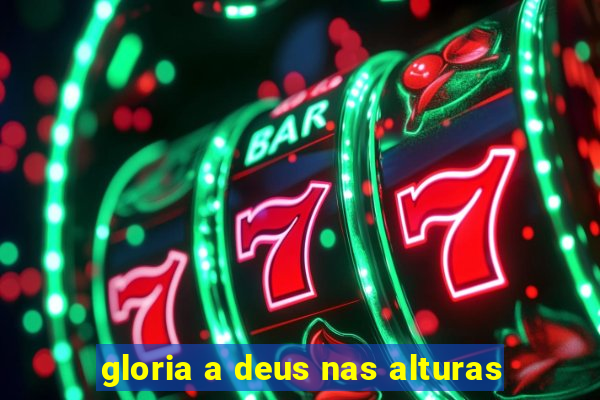 gloria a deus nas alturas