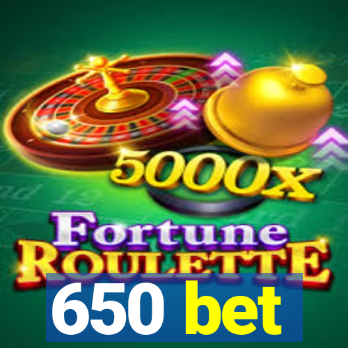 650 bet