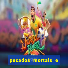 pecados mortais e veniais lista