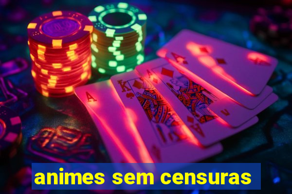 animes sem censuras