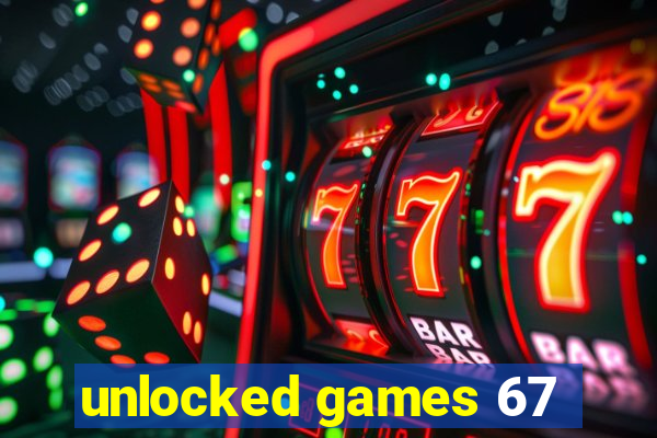 unlocked games 67