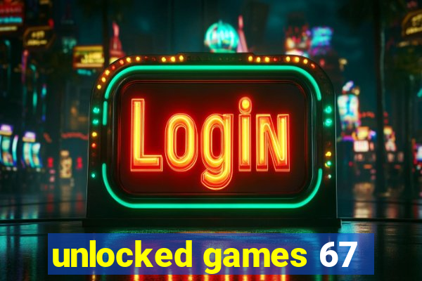 unlocked games 67