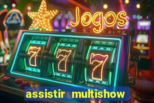 assistir multishow ao vivo gratis