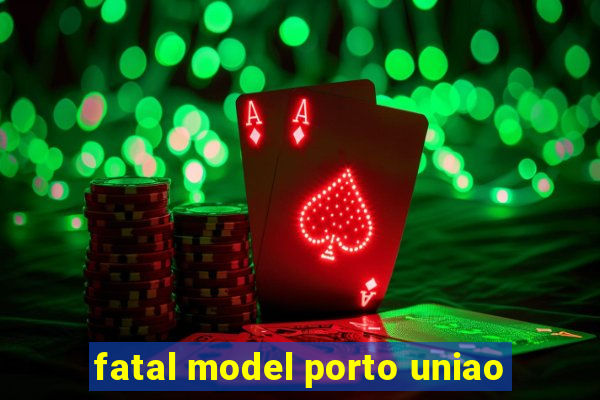 fatal model porto uniao