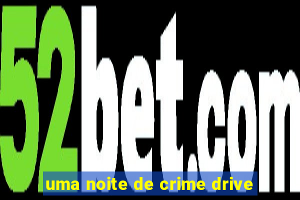 uma noite de crime drive