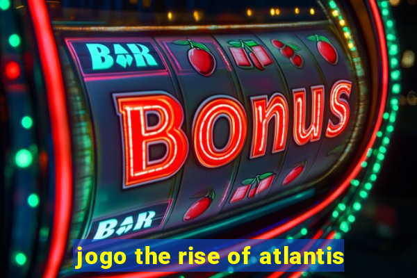 jogo the rise of atlantis