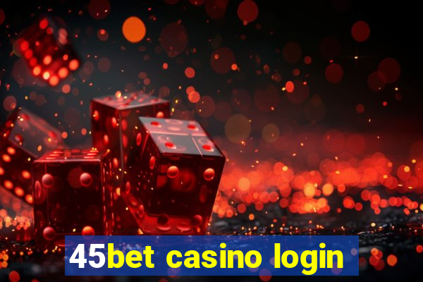 45bet casino login