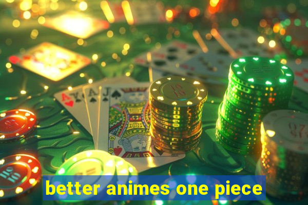 better animes one piece