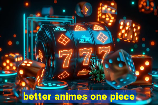 better animes one piece