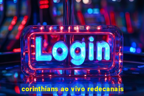 corinthians ao vivo redecanais