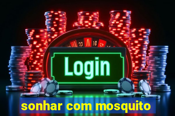 sonhar com mosquito