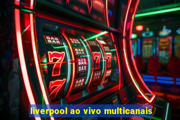 liverpool ao vivo multicanais