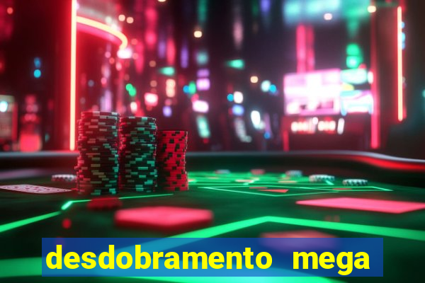 desdobramento mega sena 28 dezenas