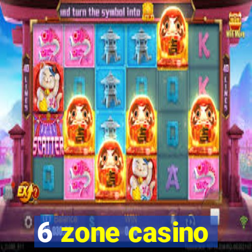 6 zone casino