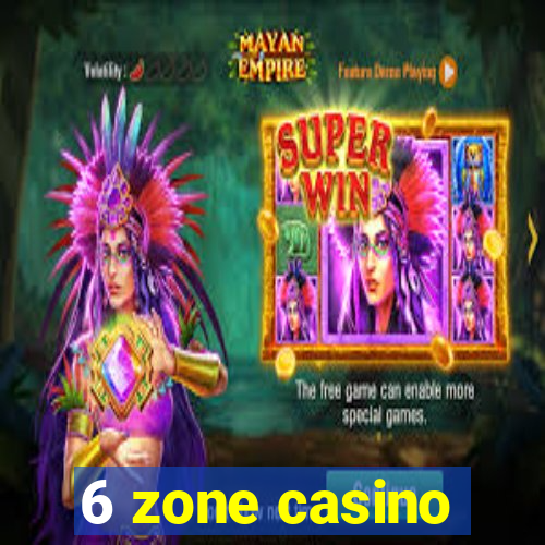 6 zone casino