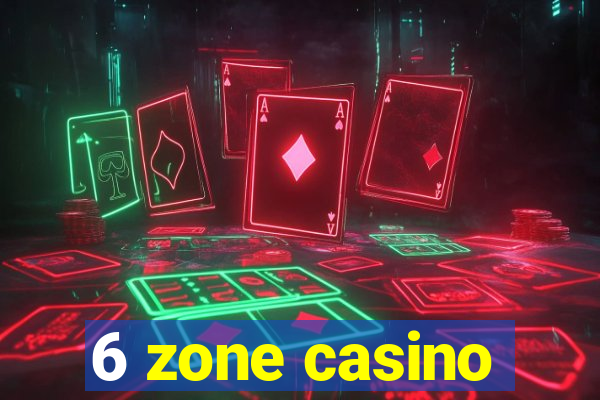 6 zone casino