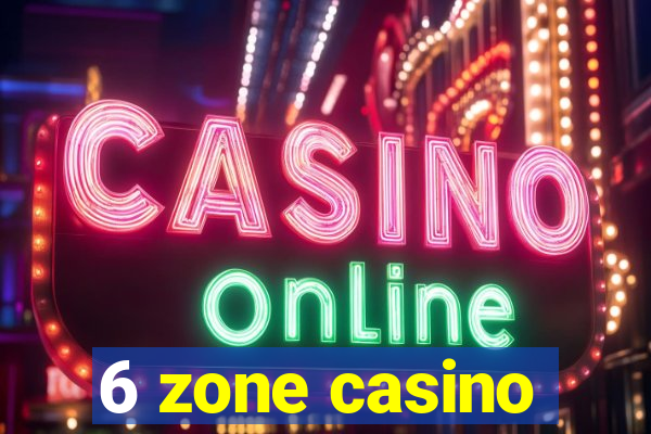 6 zone casino