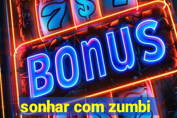 sonhar com zumbi