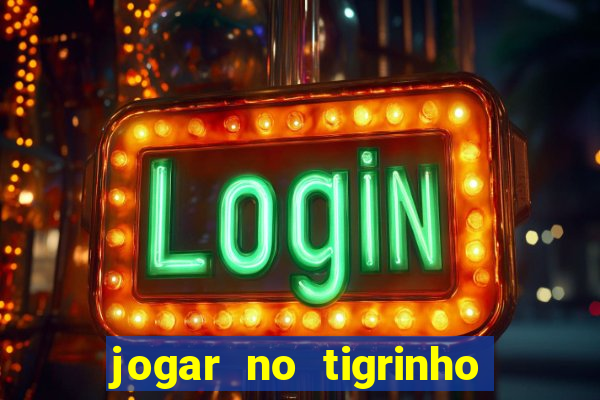 jogar no tigrinho sem deposito