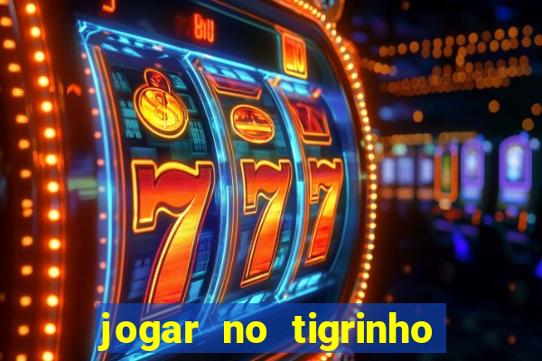 jogar no tigrinho sem deposito