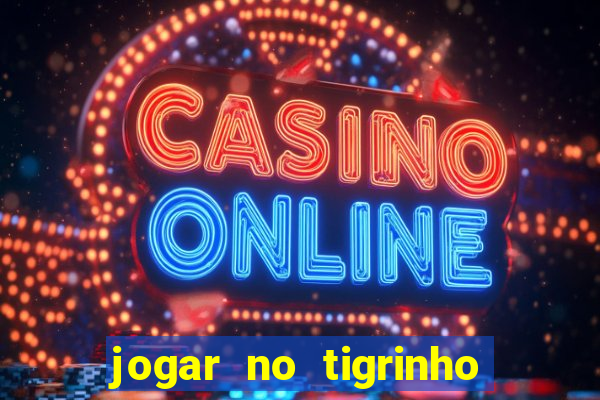 jogar no tigrinho sem deposito