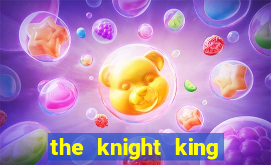 the knight king who returned with gods