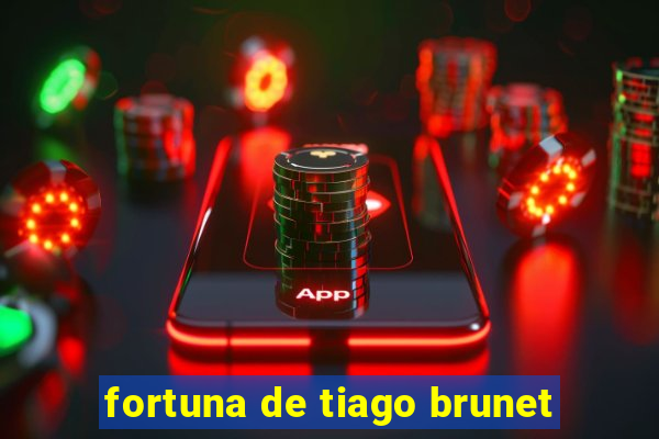 fortuna de tiago brunet