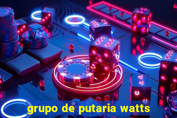 grupo de putaria watts